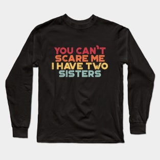 You Can't Scare Me I Have Two Sisters Funny (Sunset) Long Sleeve T-Shirt